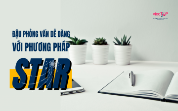 Đậu phỏng vấn dễ dàng với phương pháp STAR