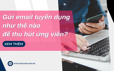 Gửi email tuyển dụng như thế nào để thu hút ứng viên?