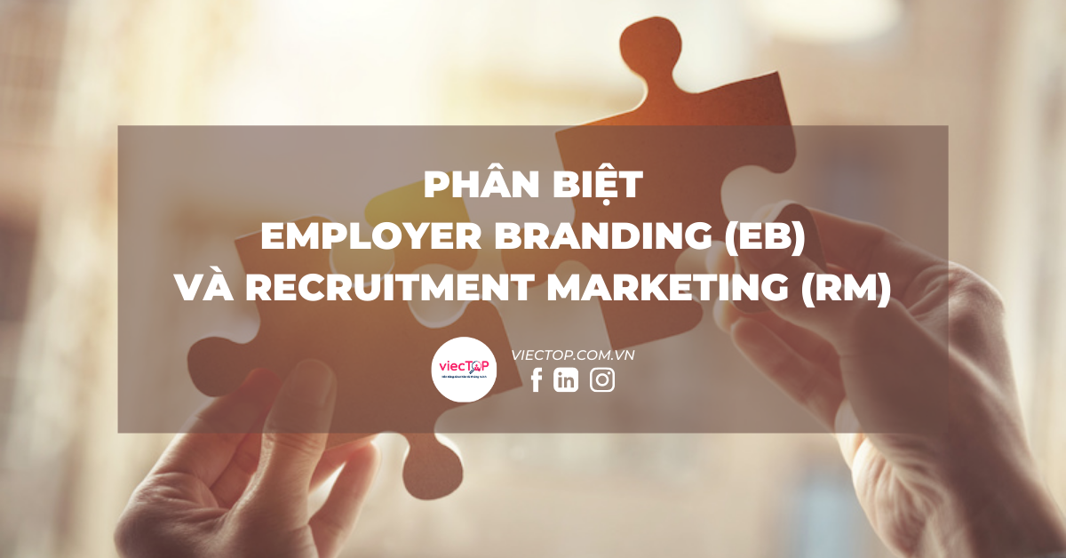 Phân biệt Employer Branding (EB) và Recruitment Marketing (RM)